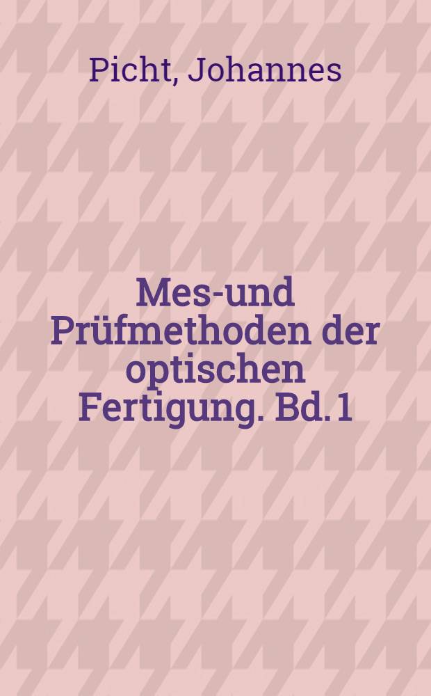Mess- und Prüfmethoden der optischen Fertigung. Bd. 1