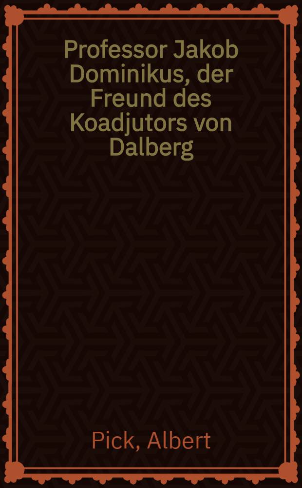 Professor Jakob Dominikus, der Freund des Koadjutors von Dalberg : Ein Beitrag zur erfurtischen Gelehrtengeschichte