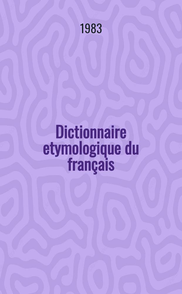 Dictionnaire etymologique du fran&ccedil;ais