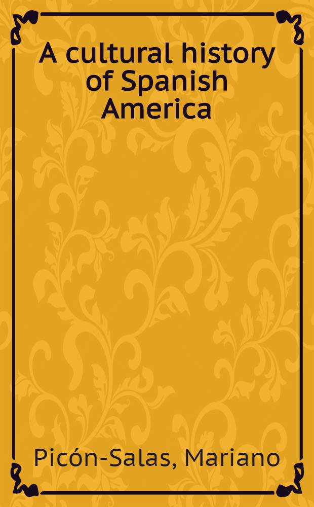 A cultural history of Spanish America : From conquest to independence