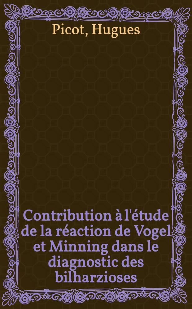Contribution à l'étude de la réaction de Vogel et Minning dans le diagnostic des bilharzioses : Thèse ..