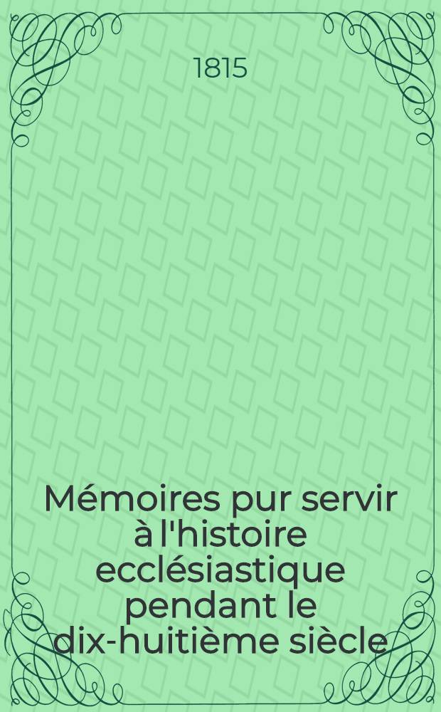 Mémoires pur servir à l'histoire ecclésiastique pendant le dix-huitième siècle : T. 1-4
