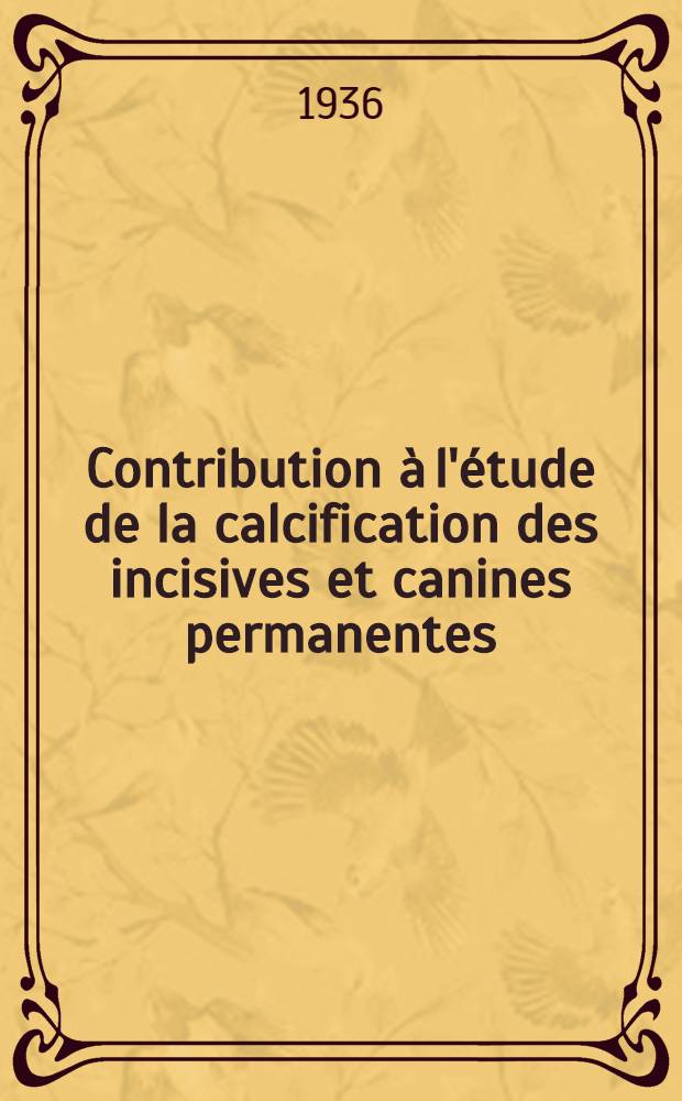 Contribution à l'étude de la calcification des incisives et canines permanentes : Thèse pour le doctorat en méd