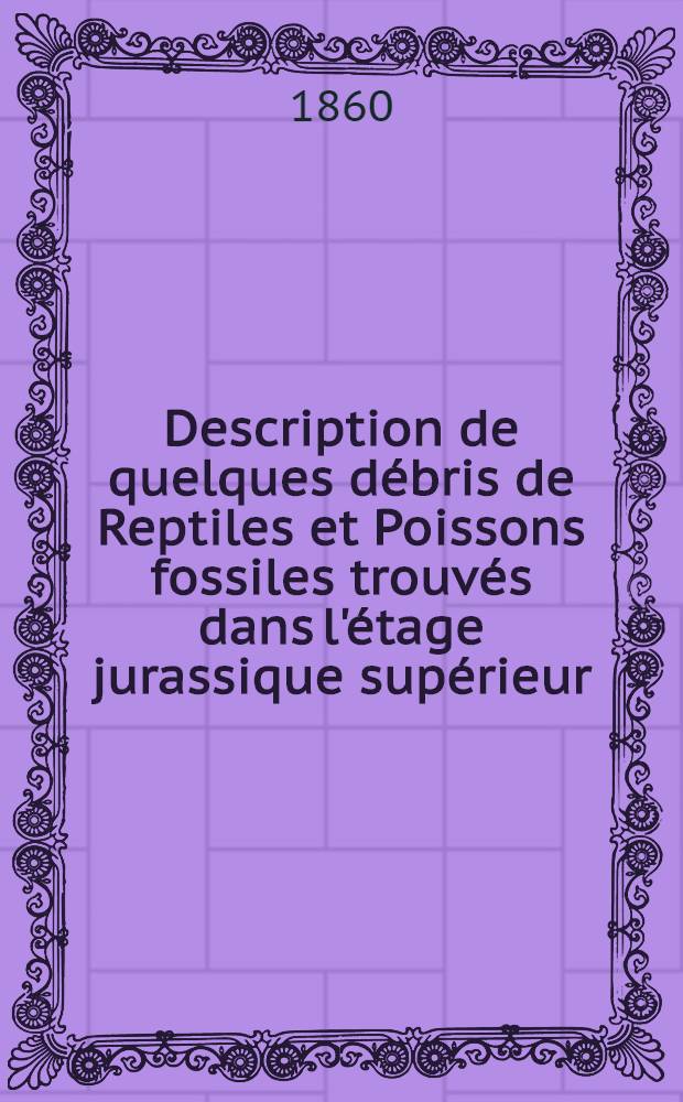Description de quelques débris de Reptiles et Poissons fossiles trouvés dans l'étage jurassique supérieur (virgulien) du Jura neuchatelois