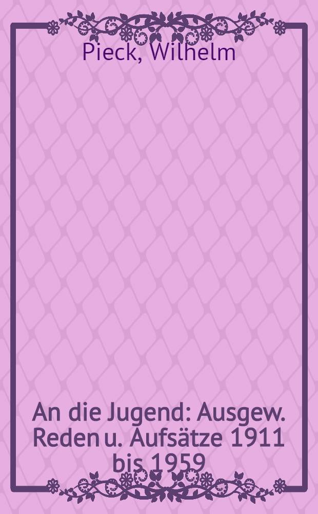 An die Jugend : Ausgew. Reden u. Aufsätze 1911 bis 1959
