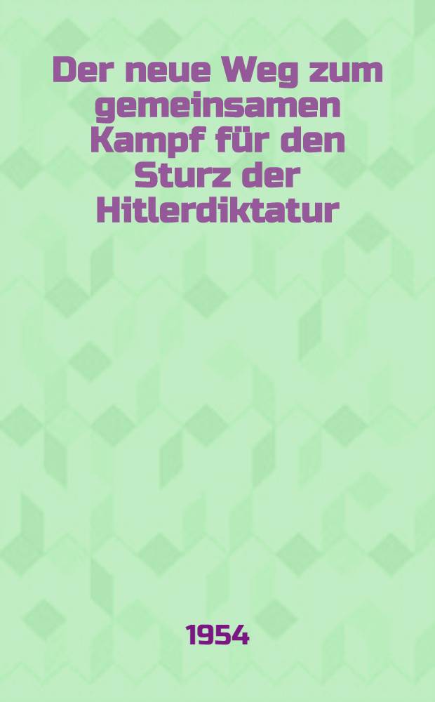 Der neue Weg zum gemeinsamen Kampf für den Sturz der Hitlerdiktatur : Referat und Schlußwort auf der Brüsseler Parteikonferenz der Kommunistischen Partei Deutschlands Oktober 1935 : Anhang: Resolution und Manifest der Partei-konferenz