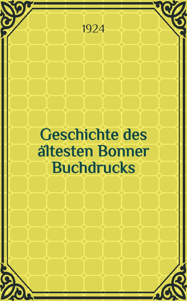 Geschichte des &auml;ltesten Bonner Buchdrucks : Zugleich ein Beitrag zur rheinischen Reformations-Geschichte und Bibliographie