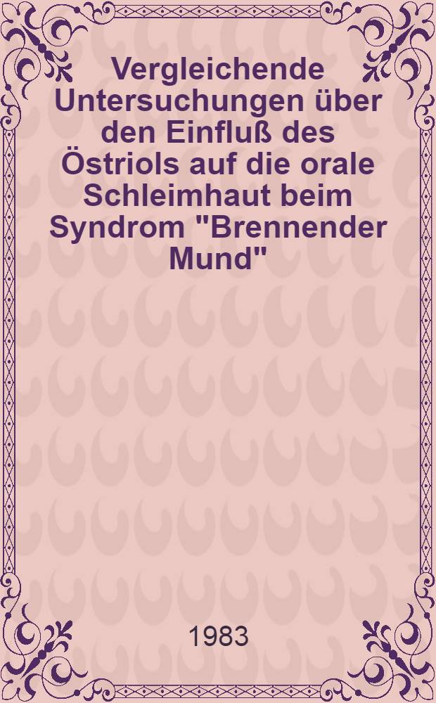 Vergleichende Untersuchungen über den Einfluß des Östriols auf die orale Schleimhaut beim Syndrom "Brennender Mund" : Inaug.-Diss