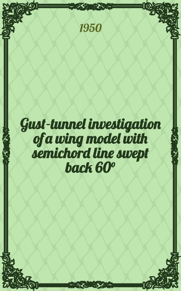 Gust-tunnel investigation of a wing model with semichord line swept back 60°