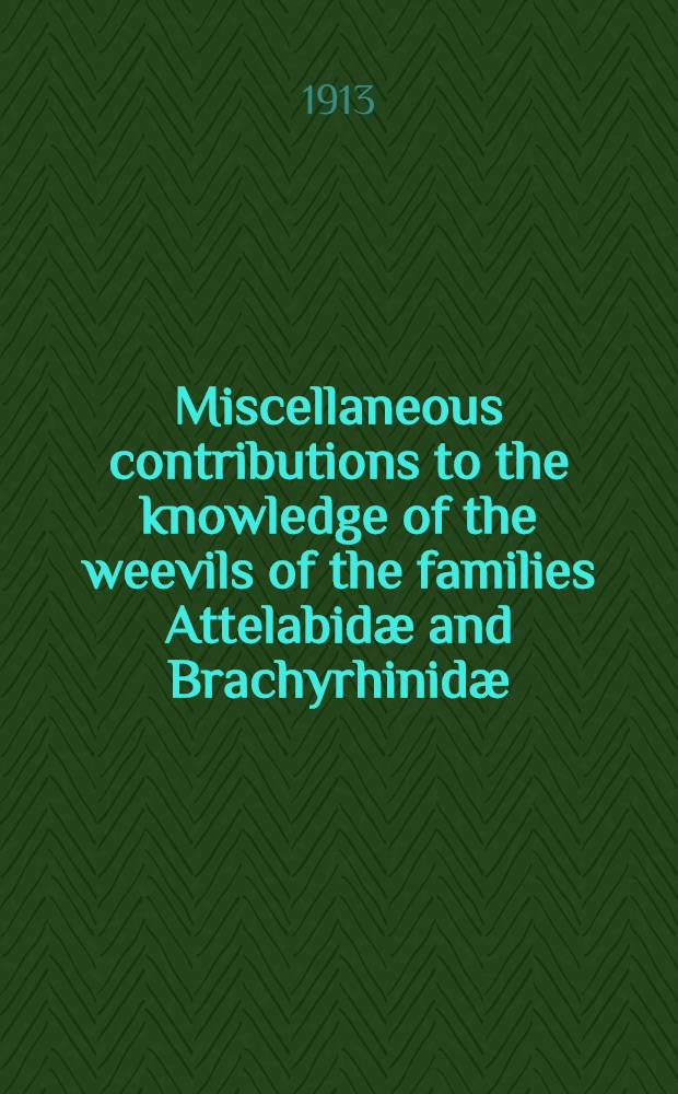 [Miscellaneous contributions to the knowledge of the weevils of the families Attelabid&aelig; and Brachyrhinid&aelig;