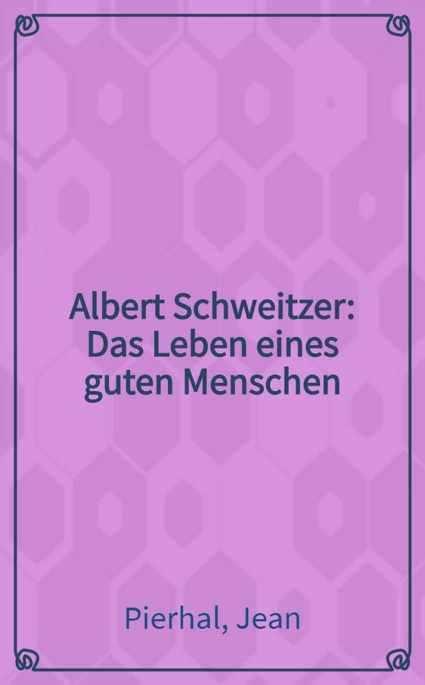Albert Schweitzer : Das Leben eines guten Menschen