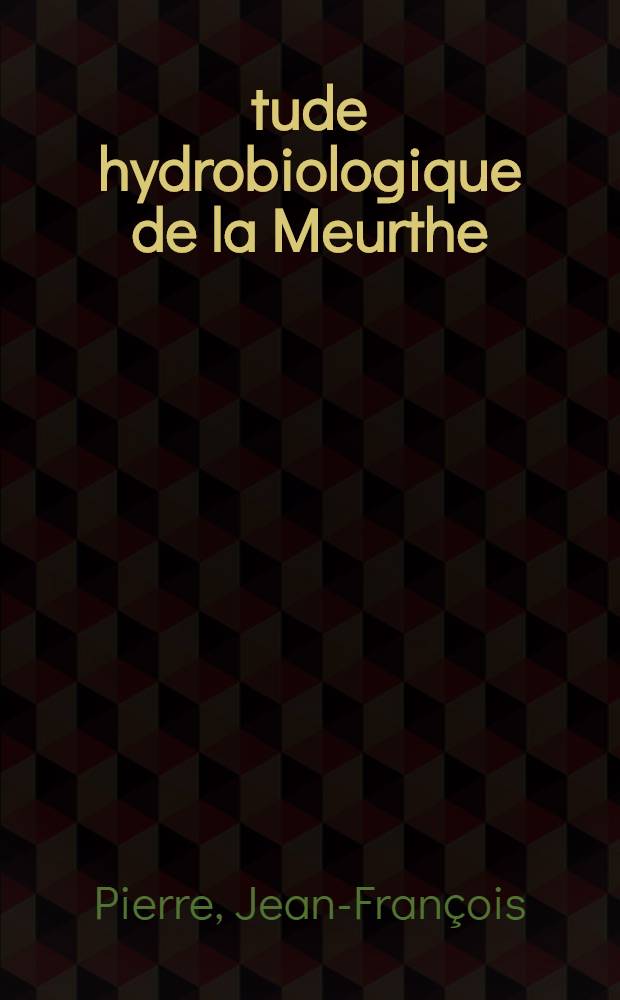 Étude hydrobiologique de la Meurthe : Contribution à l'écologie des populations algales : 1-re thèse prés. ... à la Fac. des sciences de l'Univ. de Nancy ..