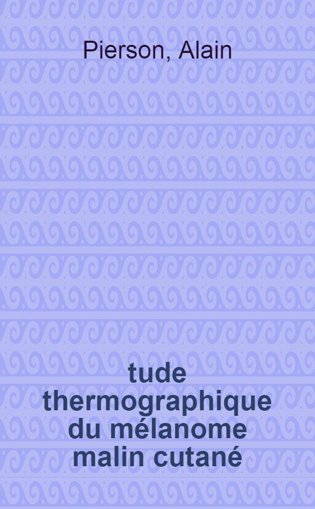 Étude thermographique du mélanome malin cutané : À propos de 116 observations : Thèse ..