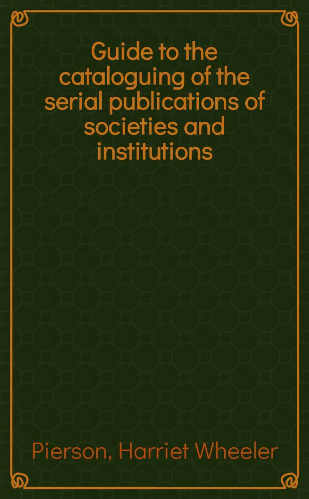 Guide to the cataloguing of the serial publications of societies and institutions