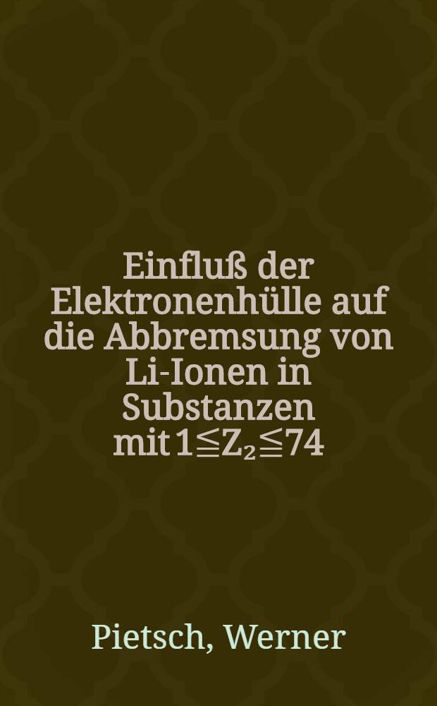 Einfluß der Elektronenhülle auf die Abbremsung von Li-Ionen in Substanzen mit 1≦Z₂≦74 : Inaug.-Diss. ... der Math.-naturwiss. Fak. der Univ. zu Köln