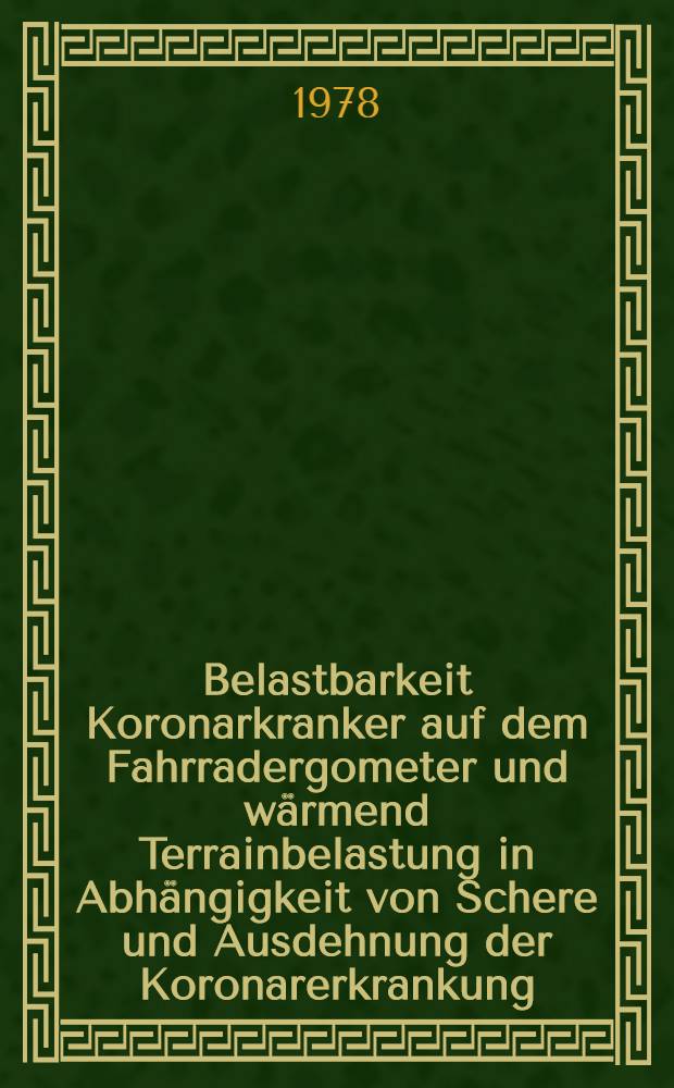 Belastbarkeit Koronarkranker auf dem Fahrradergometer und wärmend Terrainbelastung in Abhängigkeit von Schere und Ausdehnung der Koronarerkrankung : Inaug.-Diss. der Med. Fak. der Univ. Erlangen-Nürnberg