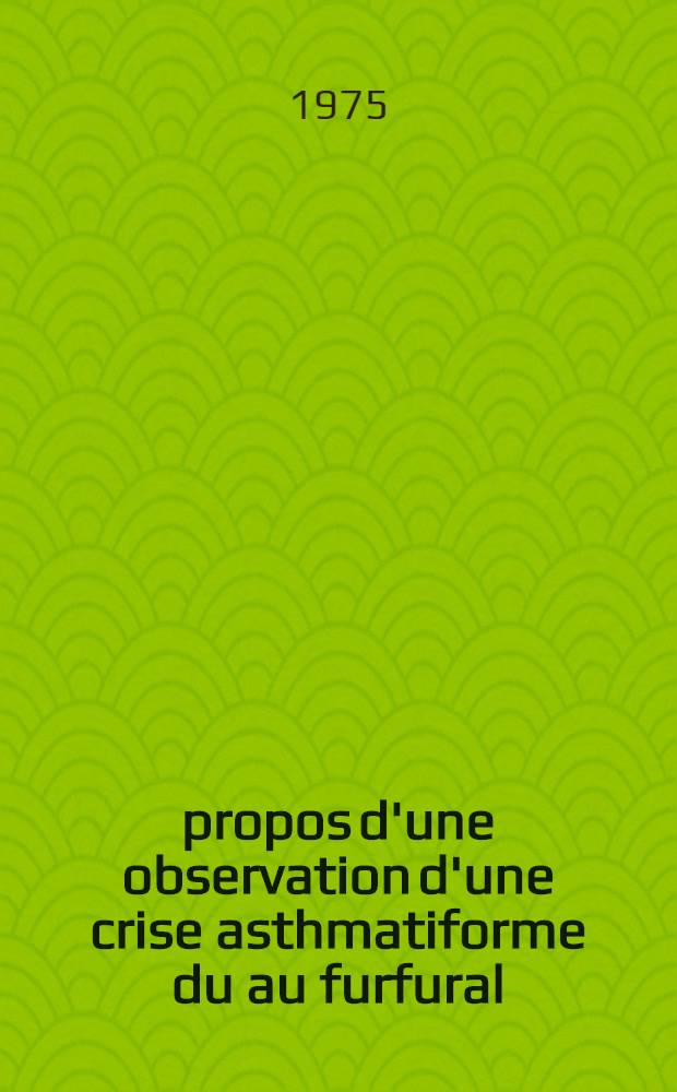 À propos d'une observation d'une crise asthmatiforme du au furfural : Thèse ..