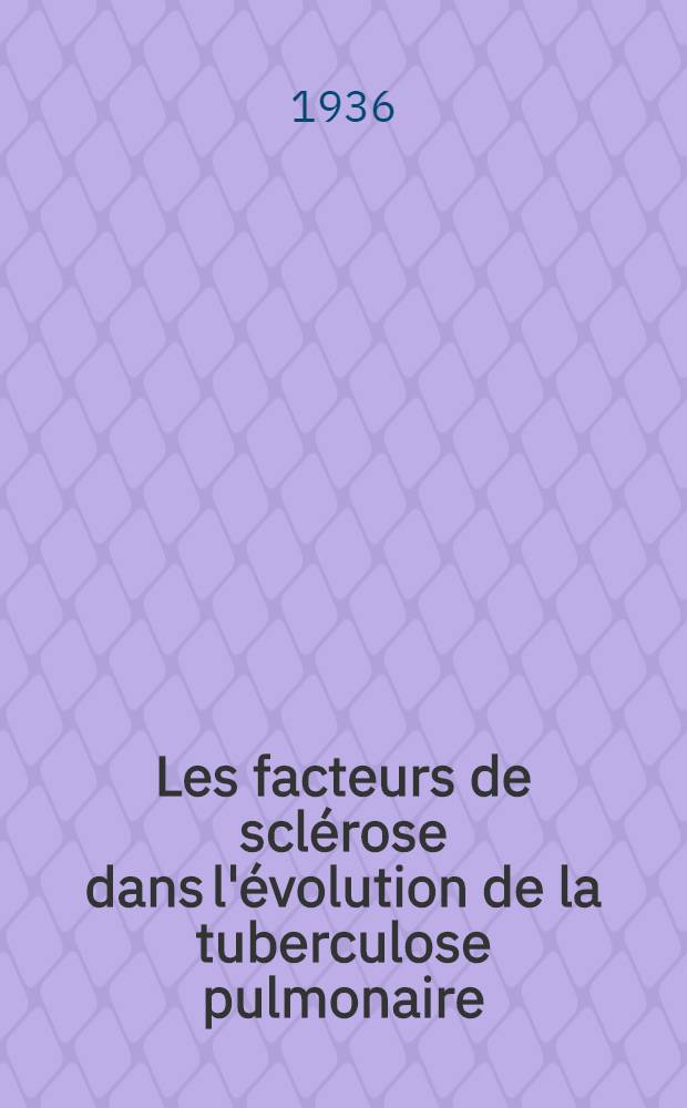 Les facteurs de sclérose dans l'évolution de la tuberculose pulmonaire : Thèse pour le doctorat en méd