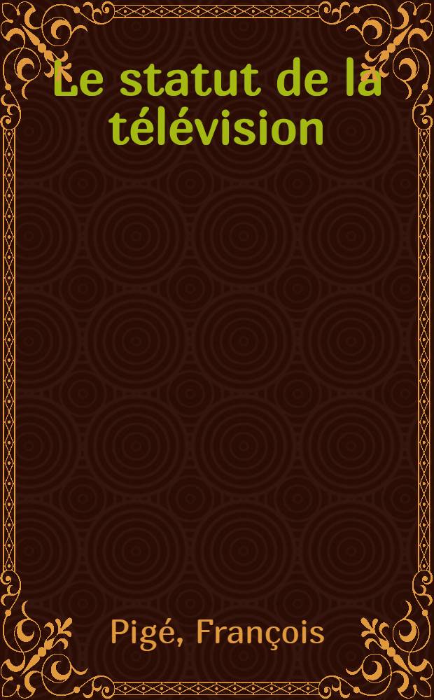 Le statut de la télévision : Étude de droit comparé : Thèse ..