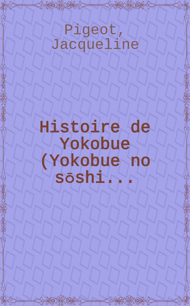 Histoire de Yokobue (Yokobue no sōshi ...) : &Eacute;tude sur les r&eacute;cits de l'&eacute;poque Muromachi