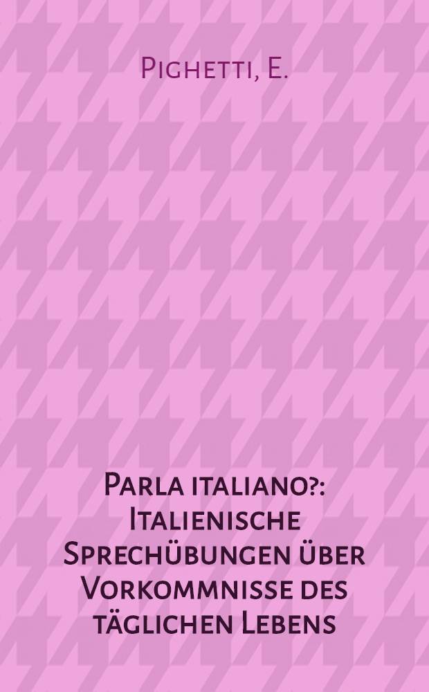 Parla italiano? : Italienische Sprech&uuml;bungen &uuml;ber Vorkommnisse des t&auml;glichen Lebens