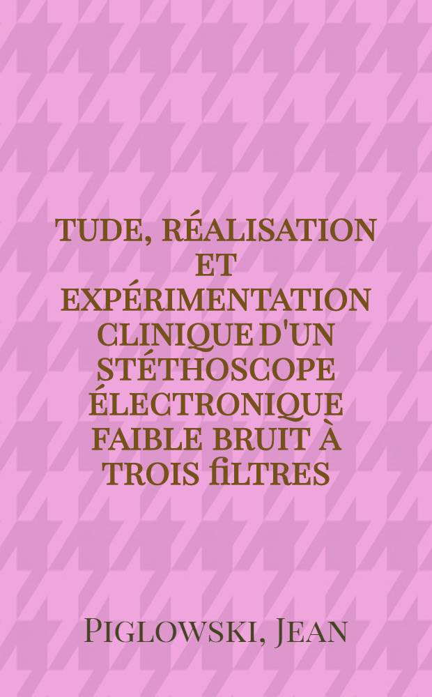 Étude, réalisation et expérimentation clinique d'un stéthoscope électronique faible bruit à trois filtres : Thèse ..
