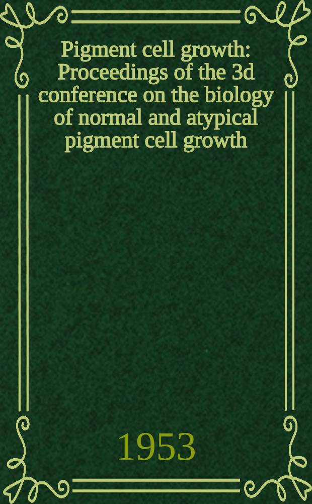 Pigment cell growth : Proceedings of the 3d conference on the biology of normal and atypical pigment cell growth