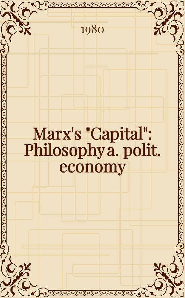 Marx's "Capital" : Philosophy a. polit. economy