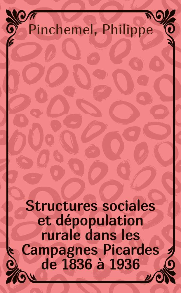 Structures sociales et d&eacute;population rurale dans les Campagnes Picardes de 1836 &agrave; 1936