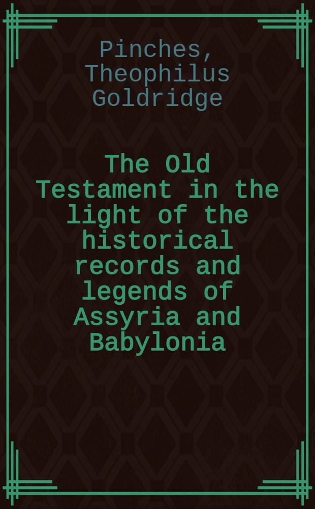 The Old Testament in the light of the historical records and legends of Assyria and Babylonia