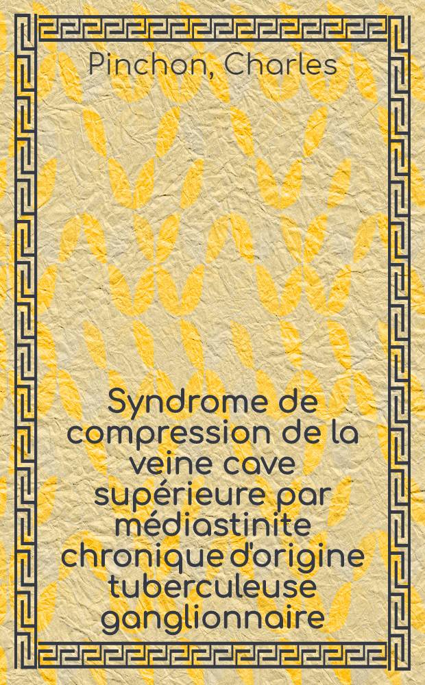 Syndrome de compression de la veine cave supérieure par médiastinite chronique d'origine tuberculeuse ganglionnaire : Thèse, présentée à la Faculté mixte de méd. et de pharmacie de Lyon ..