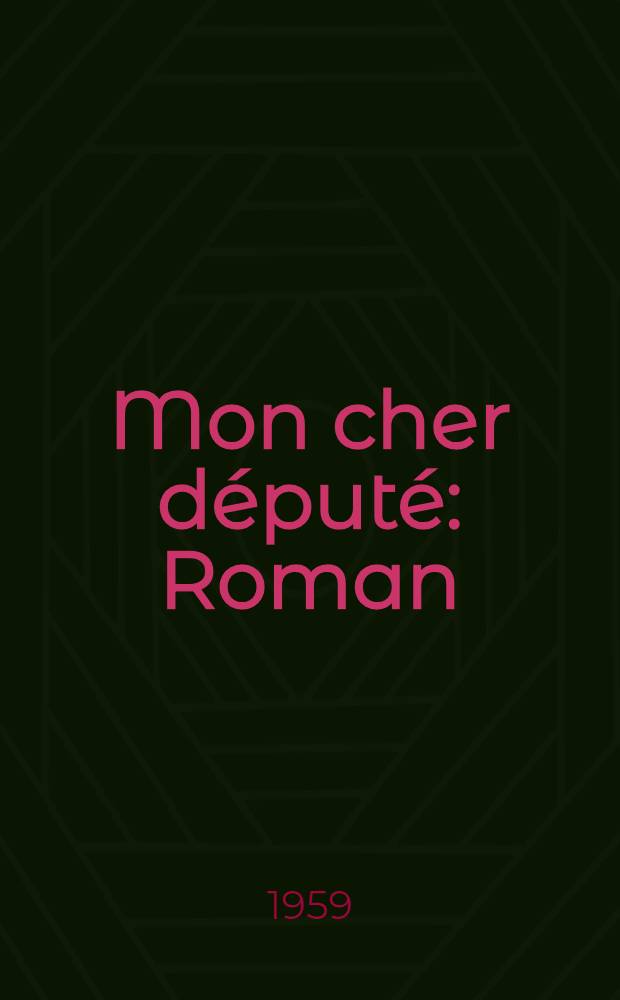Mon cher d&eacute;put&eacute; : Roman