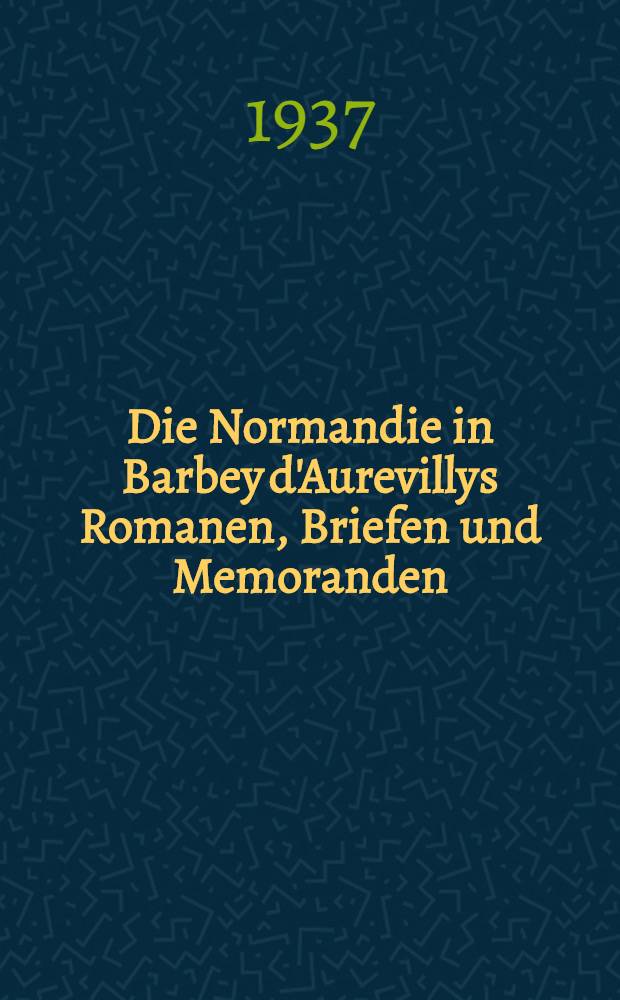 Die Normandie in Barbey d'Aurevillys Romanen, Briefen und Memoranden : Inaug.-Diss