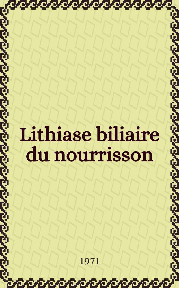Lithiase biliaire du nourrisson : Thèse ..