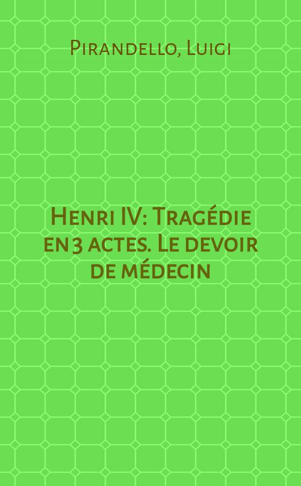 Henri IV : Tragédie en 3 actes. Le devoir de médecin