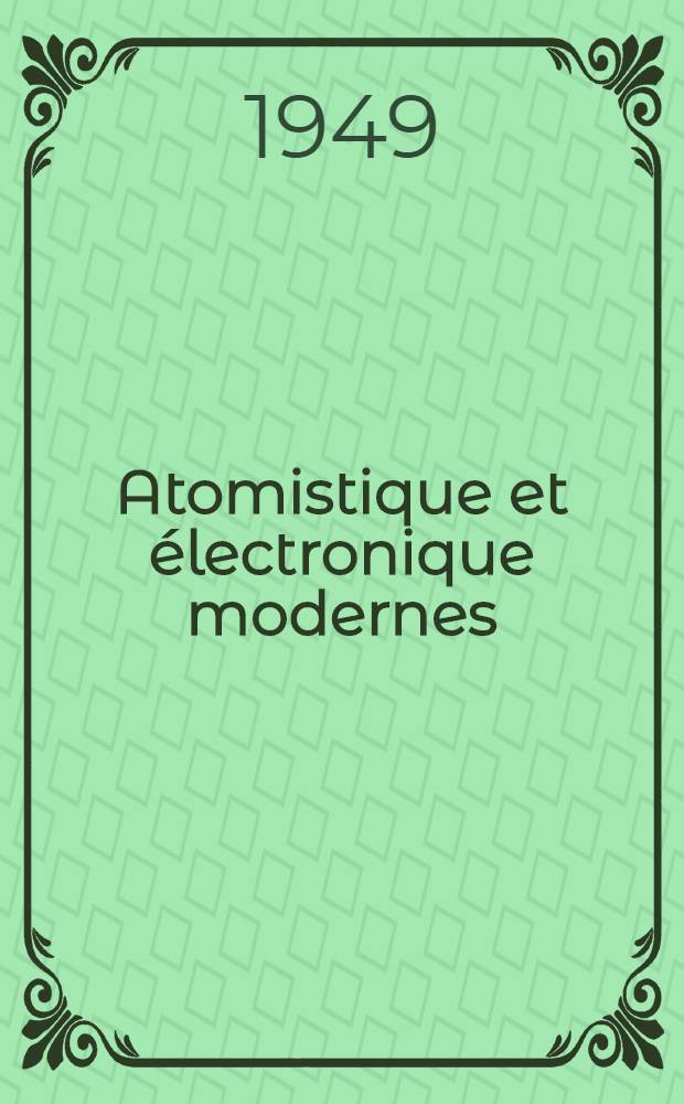 Atomistique et électronique modernes : T. 1