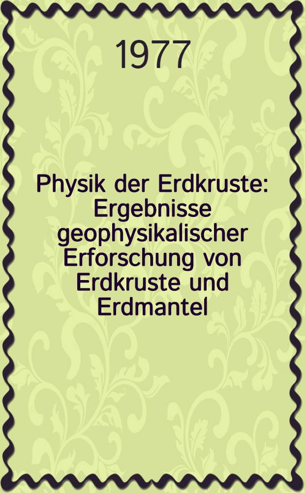 Physik der Erdkruste : Ergebnisse geophysikalischer Erforschung von Erdkruste und Erdmantel