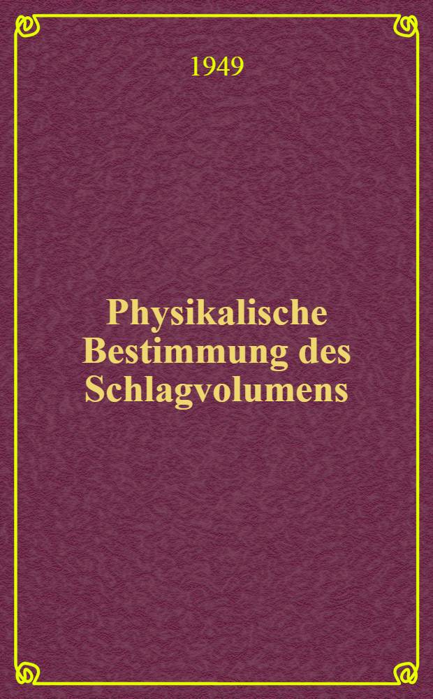 Physikalische Bestimmung des Schlagvolumens : Referate der 1943 vorbereiten, aber nicht mehr abgehaltenen Tagung