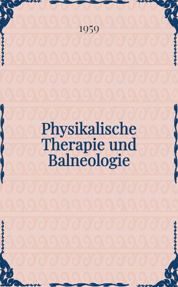 Physikalische Therapie und Balneologie : Ihre Bedeutung, Grundlagen und Erfolge auf dem Gebiet der gesamten Medizin : Ausgewählte Vorträge aus dem gleichnamigen Fortbildungslehrgang von 9. bis 14. Sept. 1957