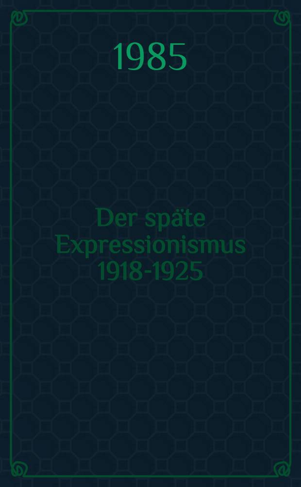 Der späte Expressionismus 1918-1925
