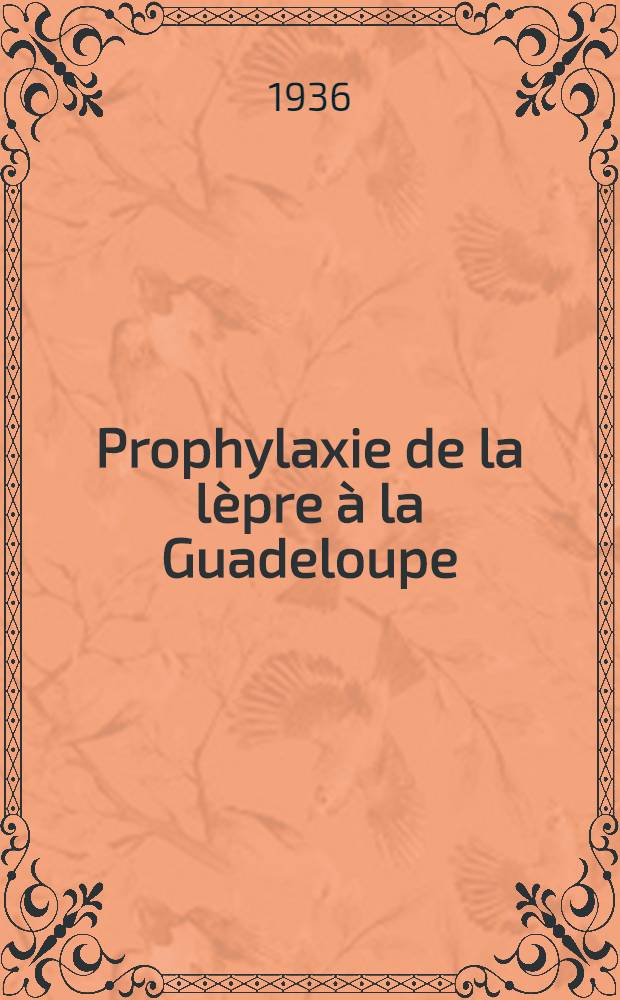 Prophylaxie de la lèpre à la Guadeloupe : (Notes, évolution, suggestions) : Thèse pour le doctorat en méd