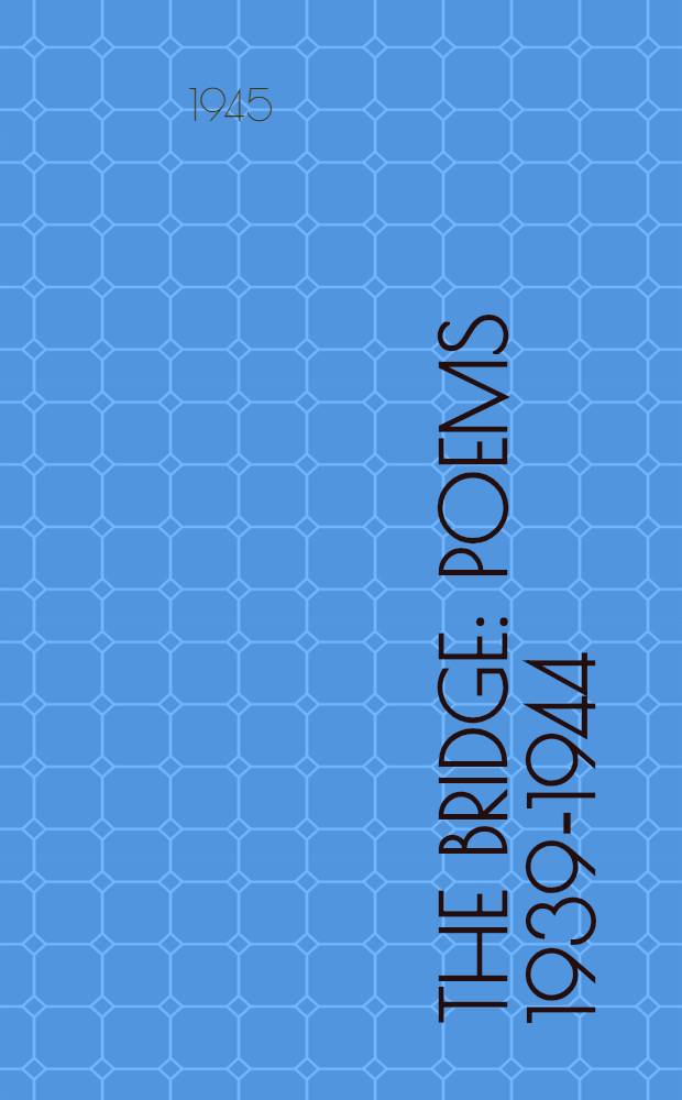 The bridge : Poems 1939-1944