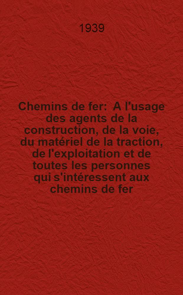 Chemins de fer : A l'usage des agents de la construction, de la voie, du matériel de la traction, de l'exploitation et de toutes les personnes qui s'intéressent aux chemins de fer