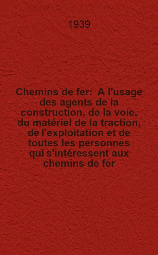 Chemins de fer : A l'usage des agents de la construction, de la voie, du matériel de la traction, de l'exploitation et de toutes les personnes qui s'intéressent aux chemins de fer