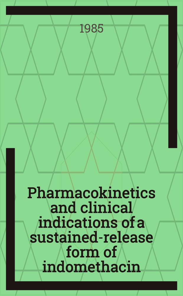 Pharmacokinetics and clinical indications of a sustained-release form of indomethacin : Symp. was held in Philadelphia (Pa), July 31, 1984