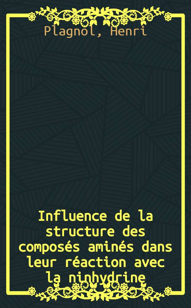 Influence de la structure des compos&eacute;s amin&eacute;s dans leur r&eacute;action avec la ninhydrine : Th&egrave;se ..