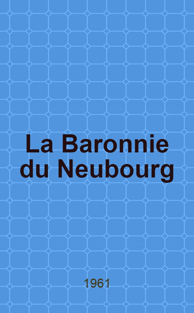 La Baronnie du Neubourg : Essai d'histoire agraire, économique et sociale : Thèse ..
