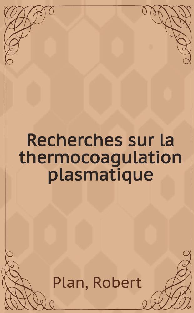 Recherches sur la thermocoagulation plasmatique : Application au diagnostic des états cancéreux : Thèse ..