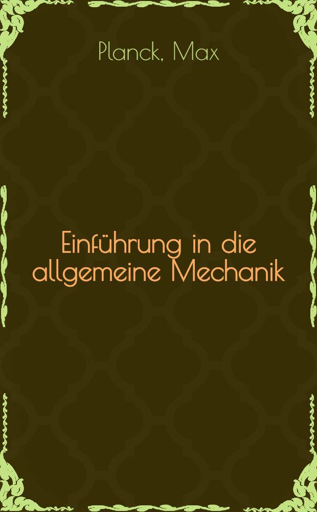 Einführung in die allgemeine Mechanik : Zum Gebrauch bei Vorträgen, sowie zum Selbstunterricht
