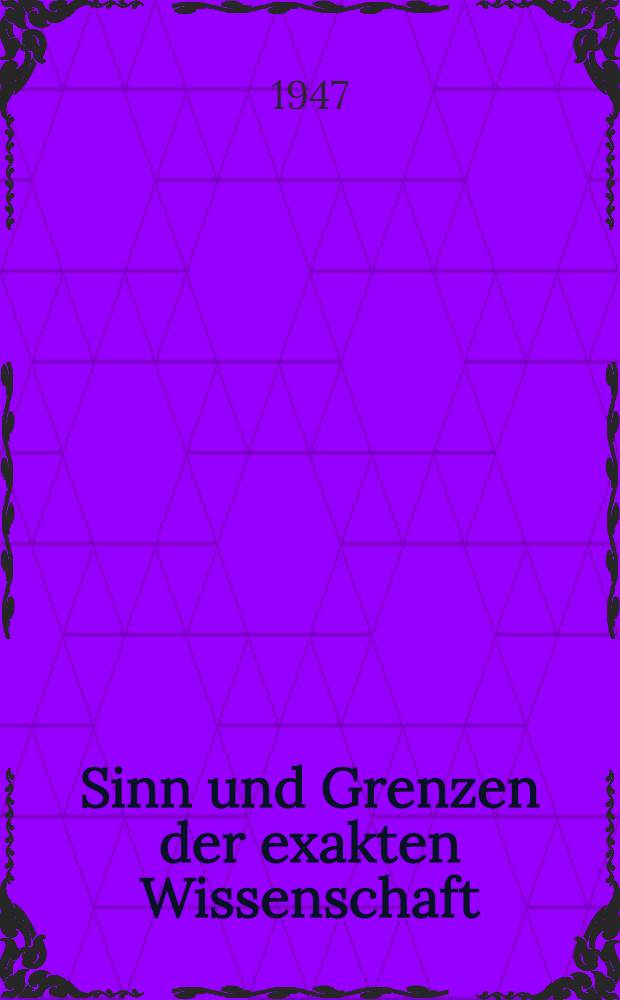 Sinn und Grenzen der exakten Wissenschaft : Vortrag gehalten im November 1941